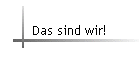 Das sind wir!
